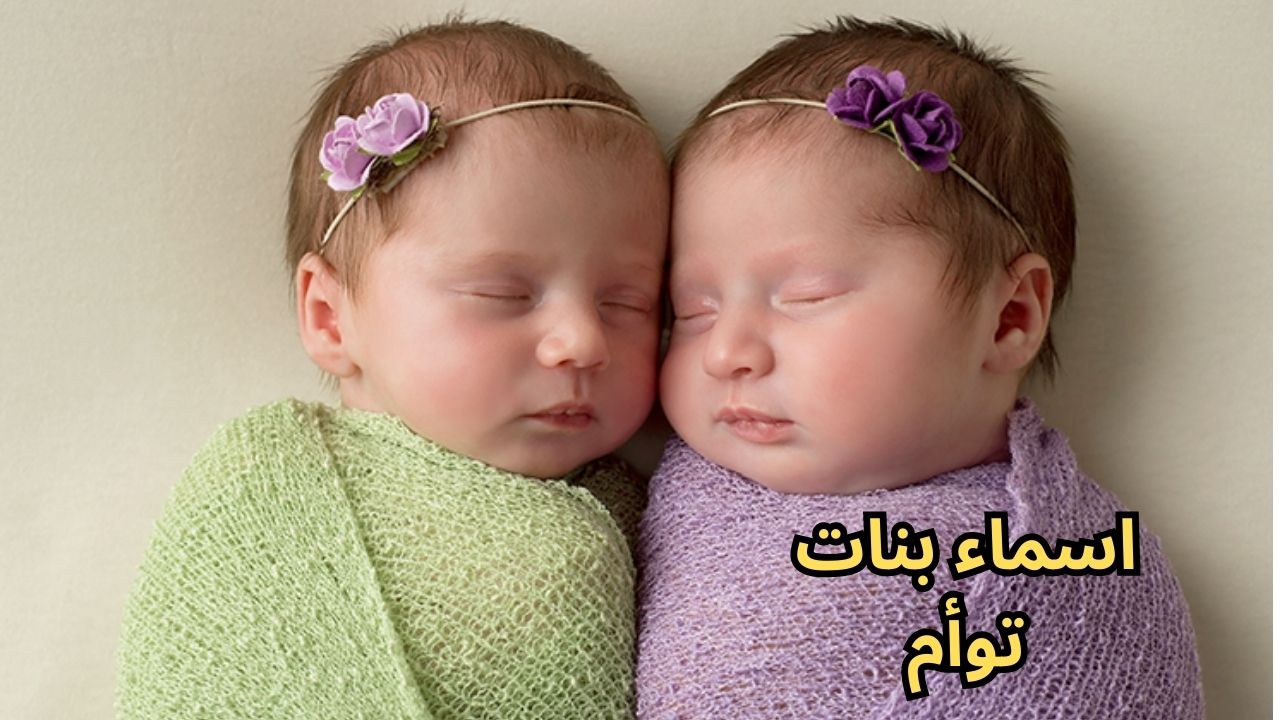 اسماء بنات توأم جميلة وجديدة 2024 عربية أجنبية مصرية سعودية