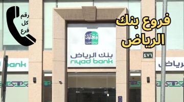 فروع بنك الرياض في السعودية مع أرقام خدمة العملاء الخاصة بكل فرع